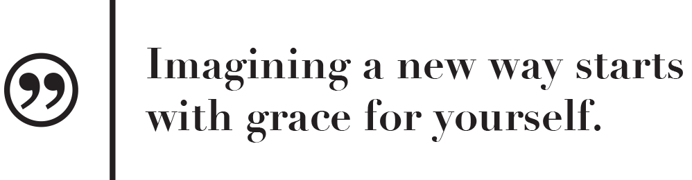 Pull quote type treatment that reads, "Imagining a new way starts with grace for yourself."
