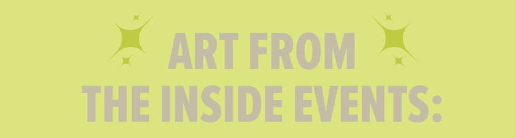 The words "art from the inside events" on a green background